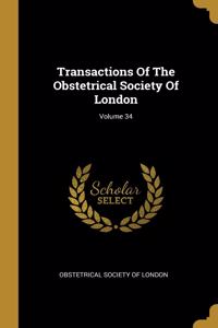 Transactions Of The Obstetrical Society Of London; Volume 34