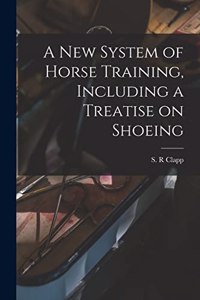 New System of Horse Training, Including a Treatise on Shoeing