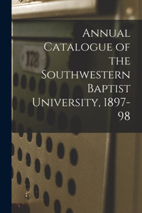 Annual Catalogue of the Southwestern Baptist University, 1897-98