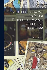 Fourteen Lessons In Yogi Philosophy And Oriental Occultism; Volume 1