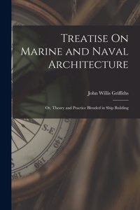 Treatise On Marine and Naval Architecture; Or, Theory and Practice Blended in Ship Building