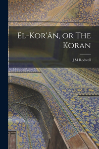 El-Kor'ân, or The Koran