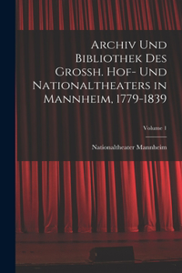 Archiv Und Bibliothek Des Grossh. Hof- Und Nationaltheaters in Mannheim, 1779-1839; Volume 1