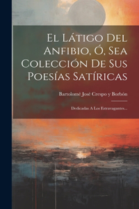 Látigo Del Anfibio, Ó, Sea Colección De Sus Poesías Satíricas