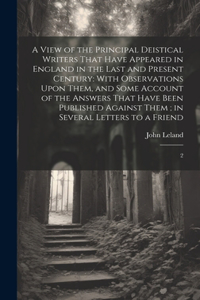 A View of the Principal Deistical Writers That Have Appeared in England in the Last and Present Century
