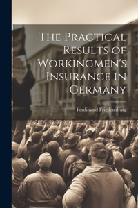 Practical Results of Workingmen's Insurance in Germany