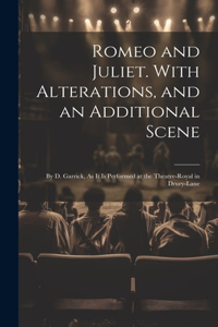 Romeo and Juliet. With Alterations, and an Additional Scene