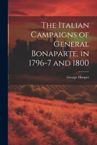 Italian Campaigns of General Bonaparte, in 1796-7 and 1800