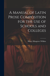 Manual of Latin Prose Composition for the Use of Schools and Colleges