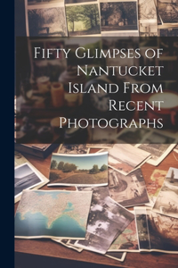 Fifty Glimpses of Nantucket Island From Recent Photographs