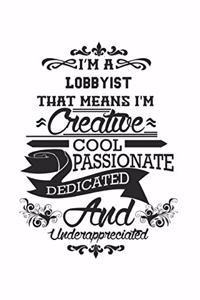 I'm A Lobbyist That Means I'm Creative Cool Passionate Dedicated And Underappreciated