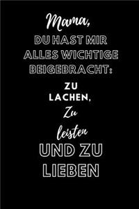 Mama, Du hast mir alles wichtige beigebracht: Zu Lachen, Zu leisten und zu lieben: Muttertagsgeschenk Notizbuch 110 Seiten gepunktet (dot grid) (6x9 /15.24 x 22.86 cm)