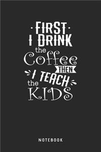 First I Drink Coffee Then I Teach Kids Notebook