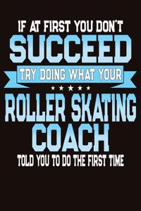If At First You Don't Succeed Try Doing What Your Roller Skating Coach Told You To Do The First Time