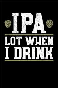 IPA Lot When I Drink