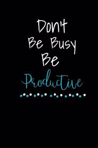 Don't Be Busy Be Productive