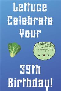 Lettuce Celebrate your 39th Birthday