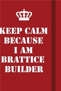 Keep Calm Because I Am Brattice Builder