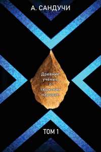Древние учёные о тюркских народах. ТОМ 1.
