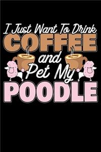 I Just Want To Drink Coffee And Pet My Poodle