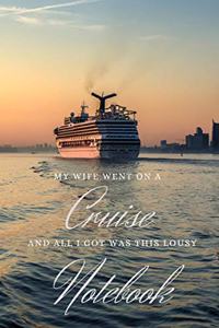 My Wife Went on a Cruise and All I Got Was This Lousy Notebook