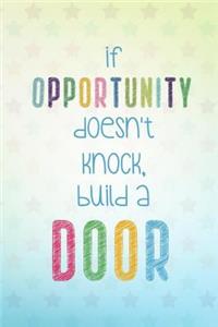If Opportunity Doesn't Knock Build a Door