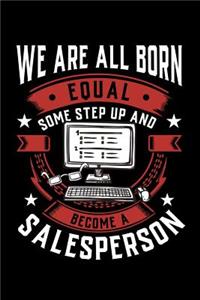 We Are All Born Equal Some Step Up and Become a Salesperson