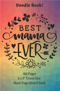 Best Mama Ever Doodle Book Travel Size Blank Page Sketch Book 150 pages
