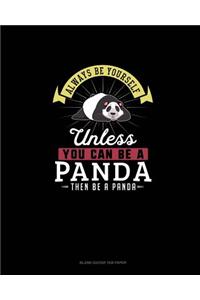 Always Be Yourself Unless You Can Be A Panda Then Be A Panda