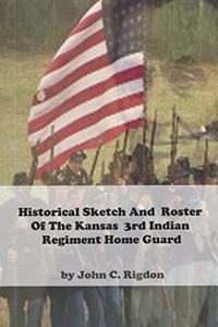 Historical Sketch And Roster Of The Kansas 3rd Indian Regiment Home Guard