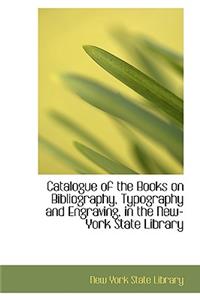 Catalogue of the Books on Bibliography, Typography and Engraving, in the New-York State Library
