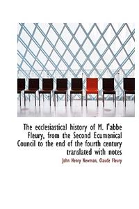 The Ecclesiastical History of M. L'Abb Fleury, from the Second Ecumenical Council to the End of the