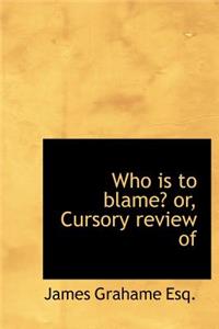 Who Is to Blame? Or, Cursory Review of