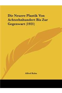 Neuere Plastik Von Achtzehnhundert Bis Zur Gegenwart (1921)