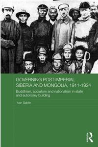 Governing Post-Imperial Siberia and Mongolia, 1911–1924