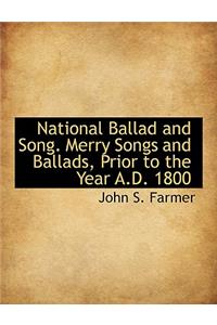National Ballad and Song. Merry Songs and Ballads, Prior to the Year A.D. 1800