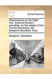 Observations on the Right Hon. Edmund Burke's Pamphlet, on the Subject of the French Revolution. by Benjamin Bousfield, Esqr.