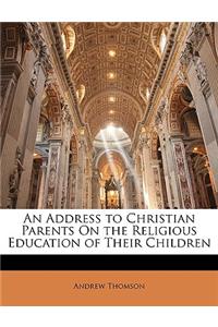 An Address to Christian Parents on the Religious Education of Their Children