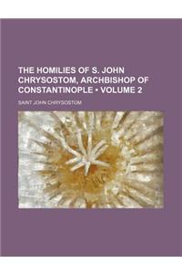 The Homilies of S. John Chrysostom, Archbishop of Constantinople (Volume 2)