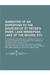 Narrative of an Expedition to the Sources of St. Peter's River, Lake Winnepeek, Lake of the Woods, Etc (Volume 1); Performed in the Year 1823, by Order of the Hon. J.C. Calhoun, Secretary of War Under the Command of Stephen H. Long, Major U.S.T.E.