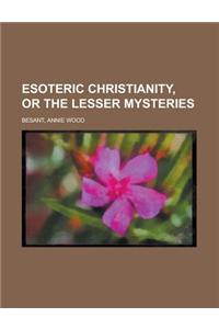 Esoteric Christianity, or the Lesser Mysteries