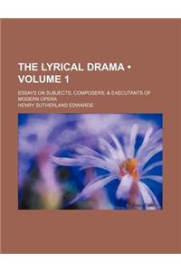 The Lyrical Drama (Volume 1); Essays on Subjects, Composers, & Executants of Modern Opera