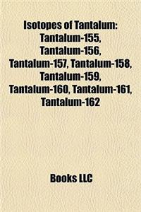 Isotopes of Tantalum: Tantalum-155, Tantalum-156, Tantalum-157, Tantalum-158, Tantalum-159, Tantalum-160, Tantalum-161, Tantalum-162