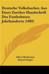 Deutsche Volksbucher, Aus Einer Zurcher Handschrift Des Funfzehnten Jahrhunderts (1889)