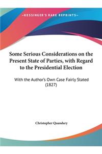 Some Serious Considerations on the Present State of Parties, with Regard to the Presidential Election