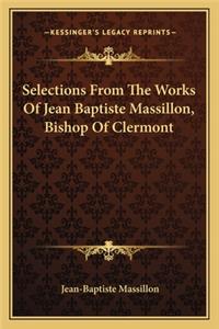 Selections from the Works of Jean Baptiste Massillon, Bishop of Clermont