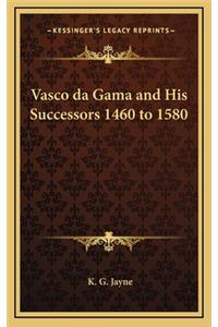 Vasco Da Gama and His Successors 1460 to 1580