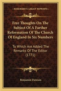 Free Thoughts On The Subject Of A Farther Reformation Of The Church Of England In Six Numbers