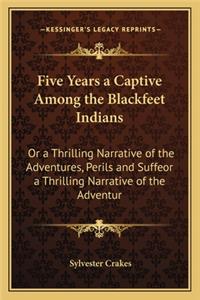 Five Years a Captive Among the Blackfeet Indians