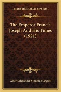 Emperor Francis Joseph and His Times (1921)